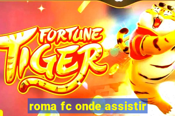 roma fc onde assistir